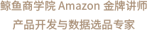 鲸鱼商学院Amazon金牌讲师产品开发与数据选品专家