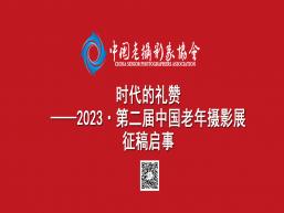 “时代的礼赞——2023•第二届中国老年摄影展”征稿启事
