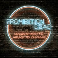 Prohibition-Dead-unless-youre-afraid-to-change