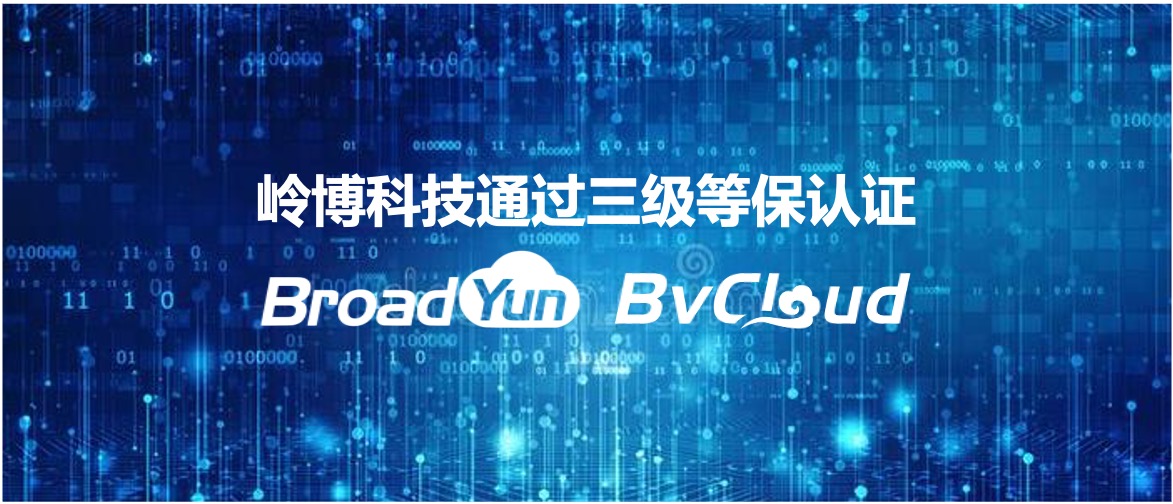 岭博科技BroadYun和BvCloud通过“等保三级”认证