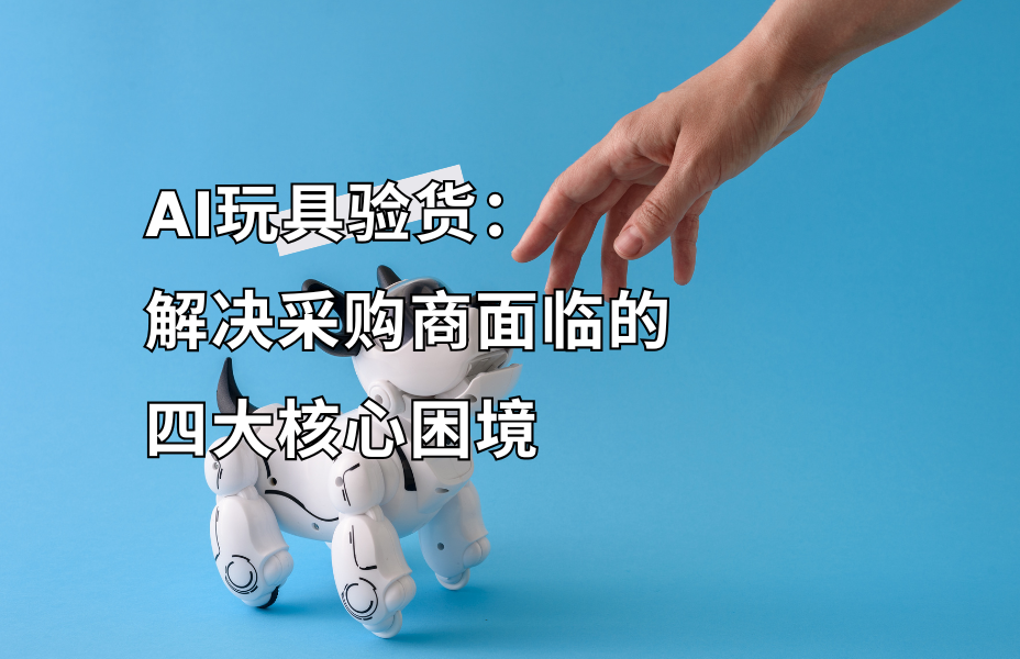AI 玩具采购频频踩坑？第三方验货助您守住利润防线，玩具验货就找贸点点，专业的第三方验货服务机构