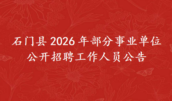 石门县2026年部分事业单位公开招聘工作人员公告