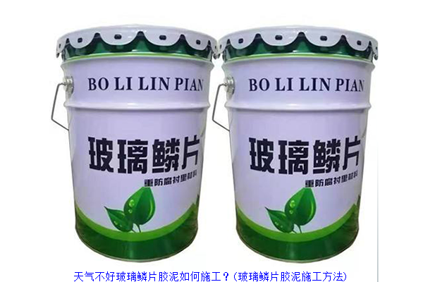 天气不好玻璃鳞片胶泥如何施工?(玻璃鳞片胶泥施工方法)