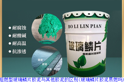 阻燃型玻璃鳞片胶泥与其他胶泥的区别(玻璃鳞片胶泥易燃吗)