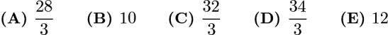 $\textbf{(A) } \frac{28}{3} \qquad\textbf{(B) }10\qquad\textbf{(C) } \frac{32}{3} \qquad\textbf{(D) } \frac{34}{3} \qquad\textbf{(E) }12$