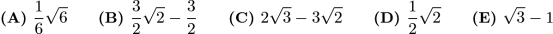 $\textbf{(A) } \frac{1}{6}\sqrt{6} \qquad \textbf{(B) } \frac{3}{2}\sqrt{2}-\frac{3}{2} \qquad \textbf{(C) } 2\sqrt3-3\sqrt2 \qquad \textbf{(D) } \frac{1}{2}\sqrt{2} \qquad \textbf{(E) } \sqrt 3-1$