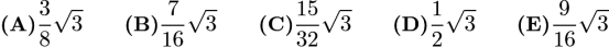 $\textbf{(A)} \frac {3}{8}\sqrt{3} \qquad \textbf{(B)} \frac {7}{16}\sqrt{3} \qquad \textbf{(C)} \frac {15}{32}\sqrt{3} \qquad  \textbf{(D)} \frac {1}{2}\sqrt{3} \qquad \textbf{(E)} \frac {9}{16}\sqrt{3} \qquad$