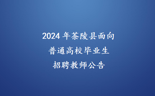 2024年茶陵县面向普通高校毕业生招聘教师公告