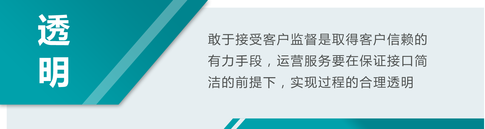 透明：敢于接受客户监督是取得客户信赖的有力手段，运营服务要在保证接口简洁的前提下，实现过程的合理透明