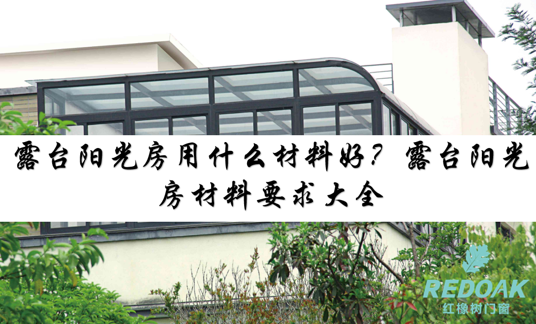 露台阳光房用什么材料好？露台阳光房材料要求大全
