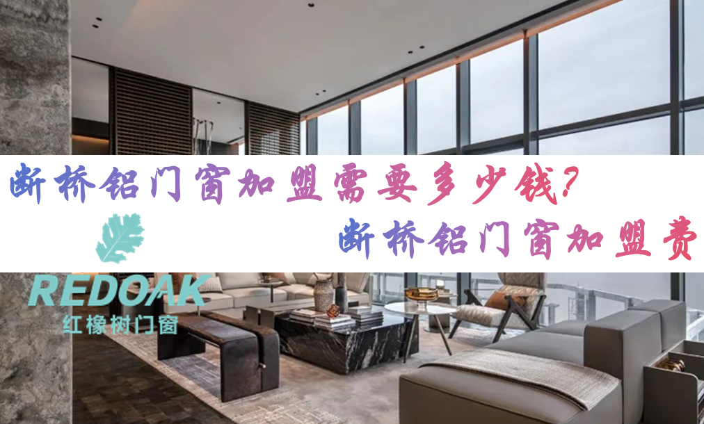 断桥铝门窗加盟需要多少钱？断桥铝门窗加盟费