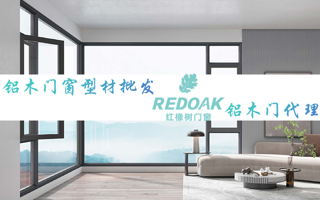 铝木门窗型材批发与铝木门代理指南：为何红橡树门窗是您的首选合作伙伴？
